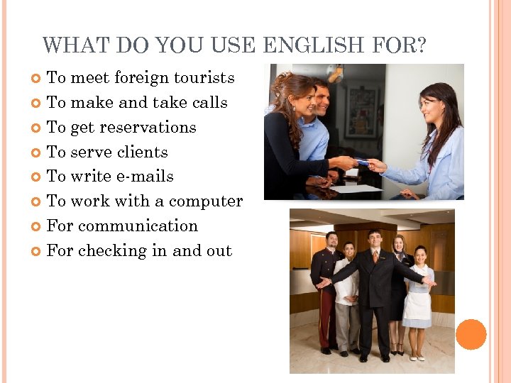 WHAT DO YOU USE ENGLISH FOR? To meet foreign tourists To make and take