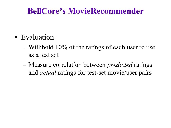 Bell. Core’s Movie. Recommender • Evaluation: – Withhold 10% of the ratings of each