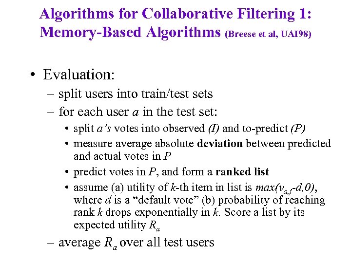 Algorithms for Collaborative Filtering 1: Memory-Based Algorithms (Breese et al, UAI 98) • Evaluation: