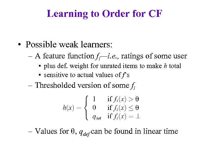 Learning to Order for CF • Possible weak learners: – A feature function fi—i.