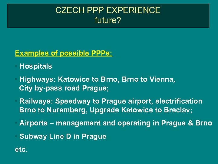 CZECH PPP EXPERIENCE future? Examples of possible PPPs: • Hospitals • Highways: Katowice to