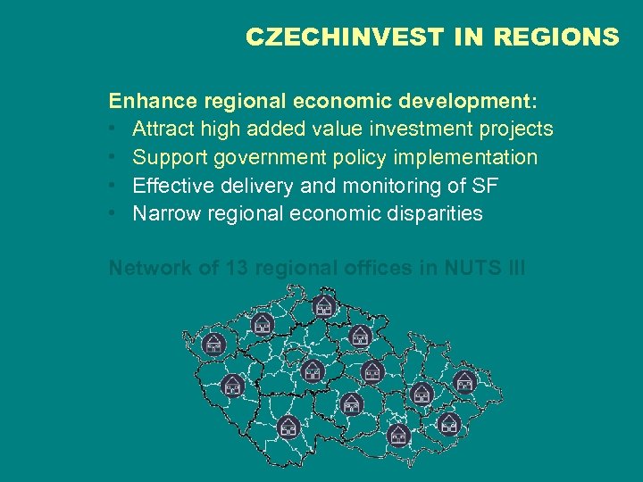 CZECHINVEST IN REGIONS Enhance regional economic development: • Attract high added value investment projects