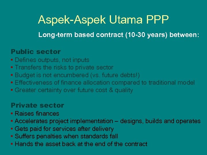 Aspek-Aspek Utama PPP Long-term based contract (10 -30 years) between: Public sector • Defines