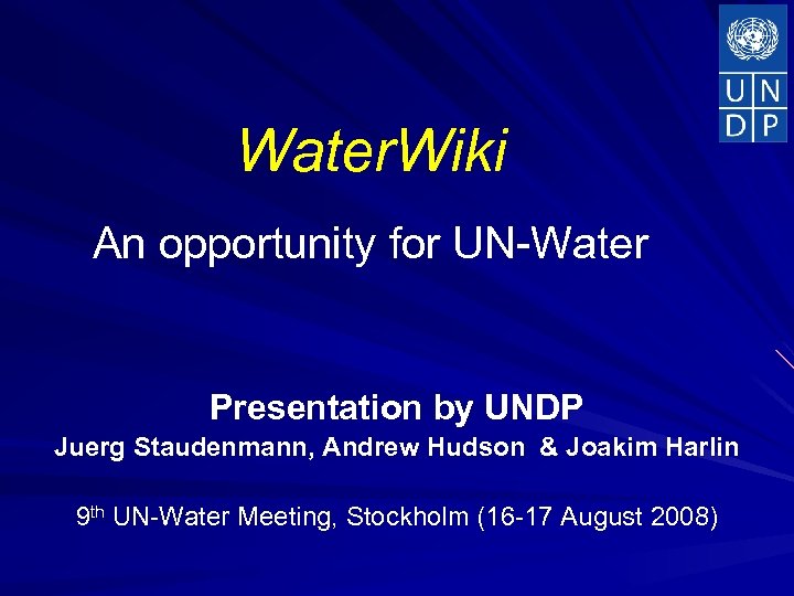 Water. Wiki An opportunity for UN-Water Presentation by UNDP Juerg Staudenmann, Andrew Hudson &
