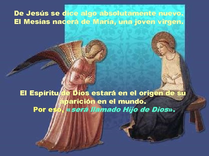 De Jesús se dice algo absolutamente nuevo. El Mesías nacerá de María, una joven
