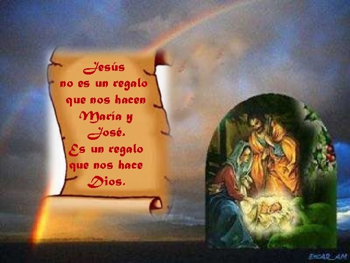 Jesús no es un regalo que nos hacen María y José. Es un regalo