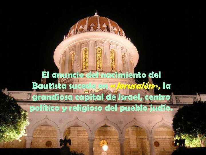 El anuncio del nacimiento del Bautista sucede en «Jerusalén» , la grandiosa capital de