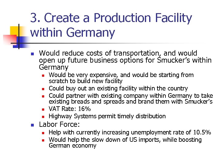 3. Create a Production Facility within Germany n Would reduce costs of transportation, and