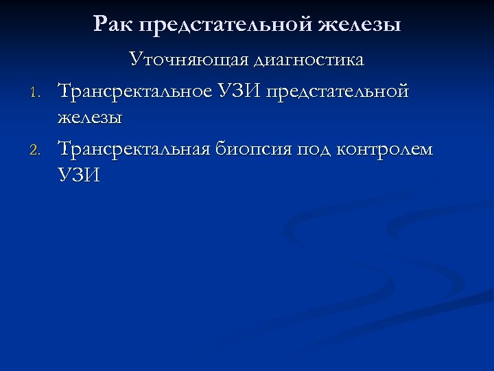 Рак предстательной железы 1. 2. Уточняющая диагностика Трансректальное УЗИ предстательной железы Трансректальная биопсия под