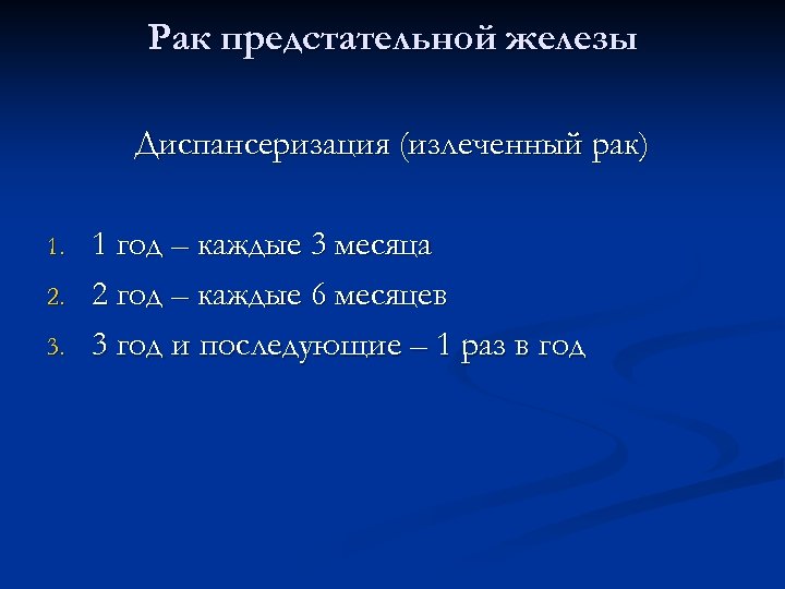 Рак предстательной железы Диспансеризация (излеченный рак) 1. 2. 3. 1 год – каждые 3