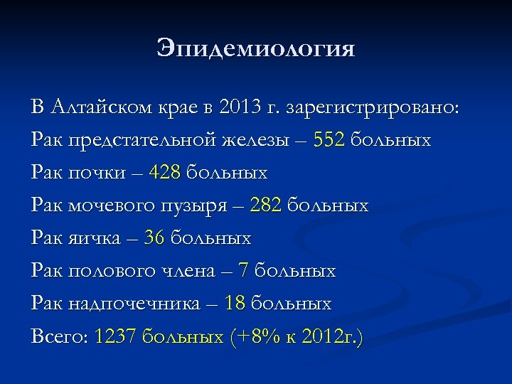 Эпидемиология В Алтайском крае в 2013 г. зарегистрировано: Рак предстательной железы – 552 больных