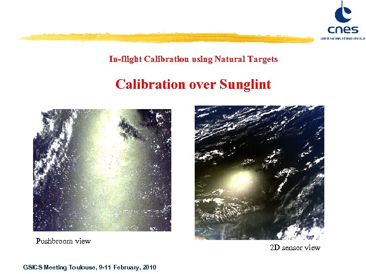 In-flight Calibration using Natural Targets Calibration over Sunglint Pushbroom view GSICS Meeting Toulouse, 9