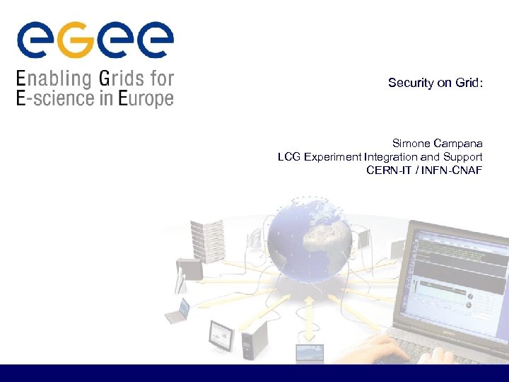 Security on Grid: Simone Campana LCG Experiment Integration and Support CERN-IT / INFN-CNAF 