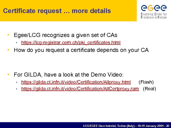 Certificate request … more details • Egee/LCG recognizes a given set of CAs •