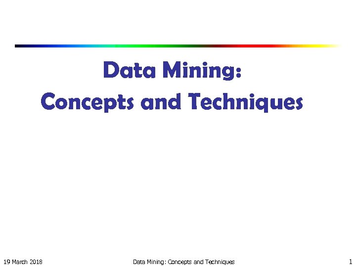 Data Mining: Concepts and Techniques 19 March 2018 Data Mining: Concepts and Techniques 1