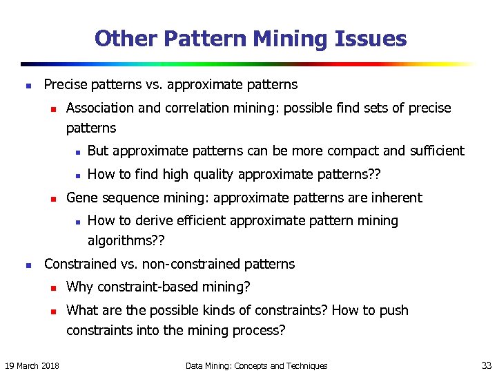Other Pattern Mining Issues n Precise patterns vs. approximate patterns n Association and correlation