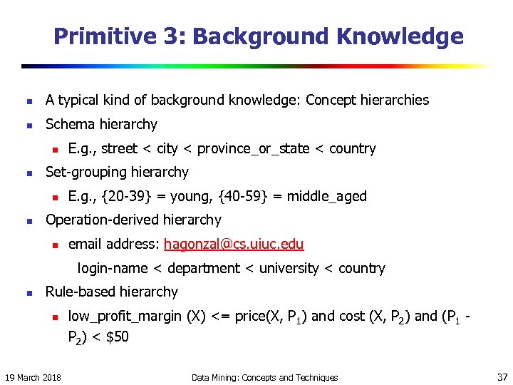 Primitive 3: Background Knowledge n A typical kind of background knowledge: Concept hierarchies n