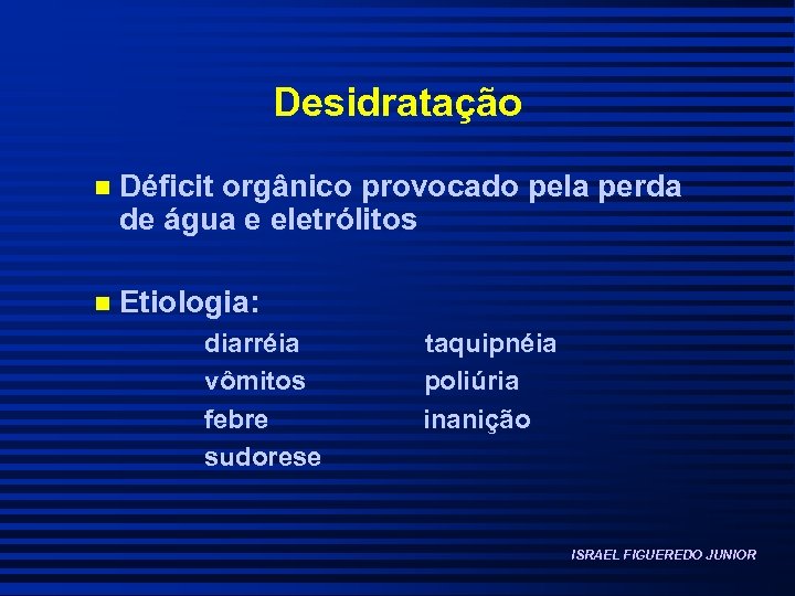 Desidratação n Déficit orgânico provocado pela perda de água e eletrólitos n Etiologia: diarréia