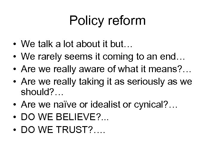 Policy reform • • We talk a lot about it but… We rarely seems