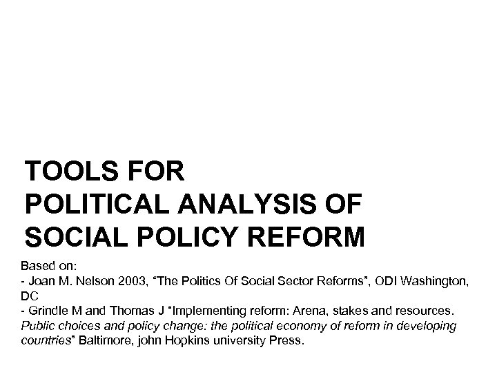 TOOLS FOR POLITICAL ANALYSIS OF SOCIAL POLICY REFORM Based on: - Joan M. Nelson