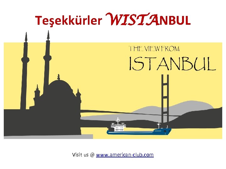 Teşekkürler WISTANBUL Visit us @ www. american-club. com 