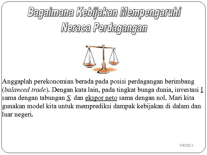 Anggaplah perekonomian berada posisi perdagangan berimbang (balanced trade). Dengan kata lain, pada tingkat bunga