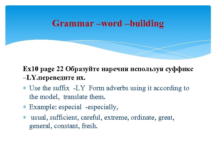 Grammar –word –building Ex 10 page 22 Образуйте наречия используя суффикс –LY. переведите их.