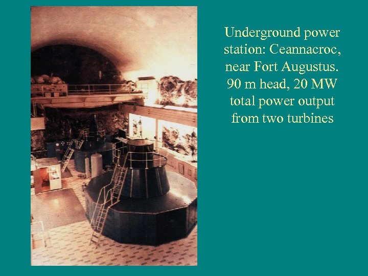 Underground power station: Ceannacroc, near Fort Augustus. 90 m head, 20 MW total power