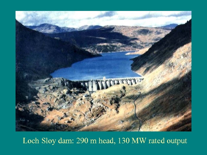 Loch Sloy dam: 290 m head, 130 MW rated output 