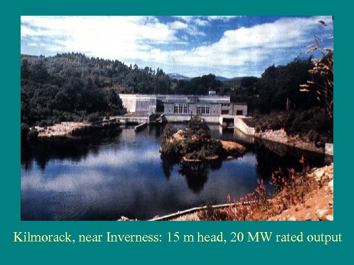 Kilmorack, near Inverness: 15 m head, 20 MW rated output 