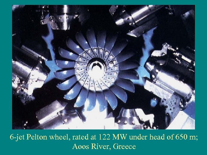6 -jet Pelton wheel, rated at 122 MW under head of 650 m; Aoos
