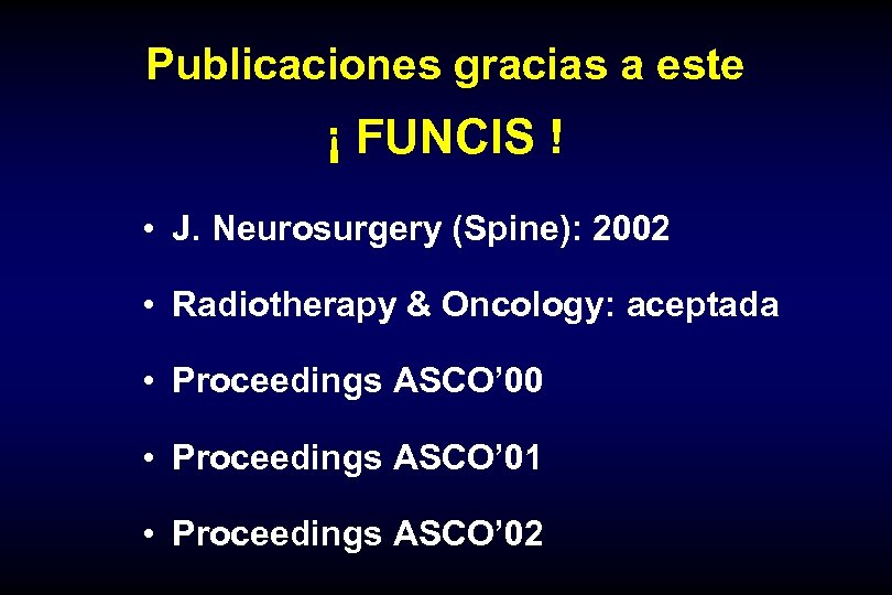Publicaciones gracias a este ¡ FUNCIS ! • J. Neurosurgery (Spine): 2002 • Radiotherapy