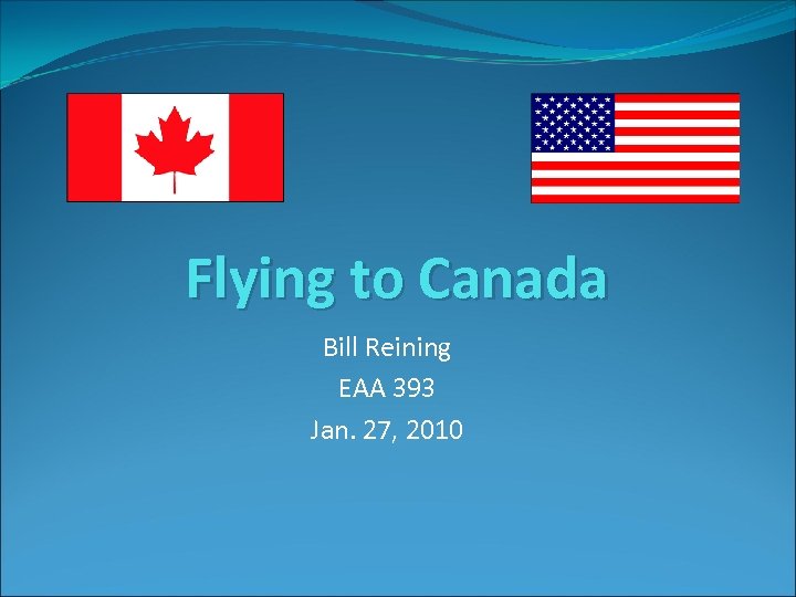 Flying to Canada Bill Reining EAA 393 Jan. 27, 2010 
