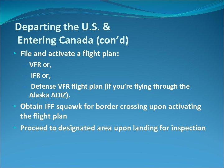 Departing the U. S. & Entering Canada (con’d) • File and activate a flight