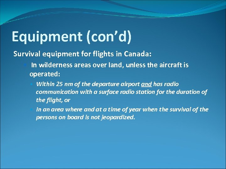 Equipment (con’d) Survival equipment for flights in Canada: In wilderness areas over land, unless