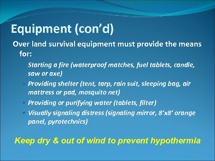 Equipment (con’d) Over land survival equipment must provide the means for: Starting a fire