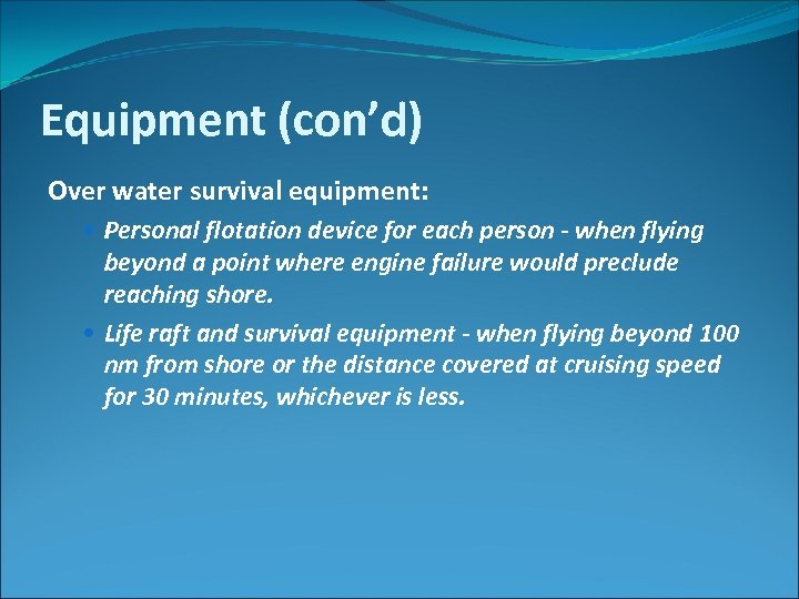 Equipment (con’d) Over water survival equipment: Personal flotation device for each person - when