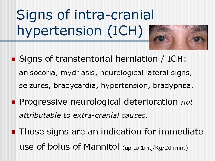 Signs of intra-cranial hypertension (ICH) n Signs of transtentorial herniation / ICH: anisocoria, mydriasis,