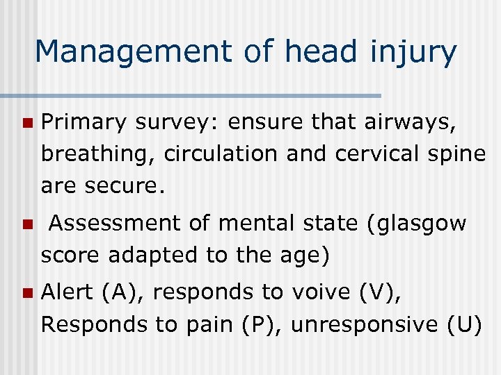 Management of head injury n Primary survey: ensure that airways, breathing, circulation and cervical