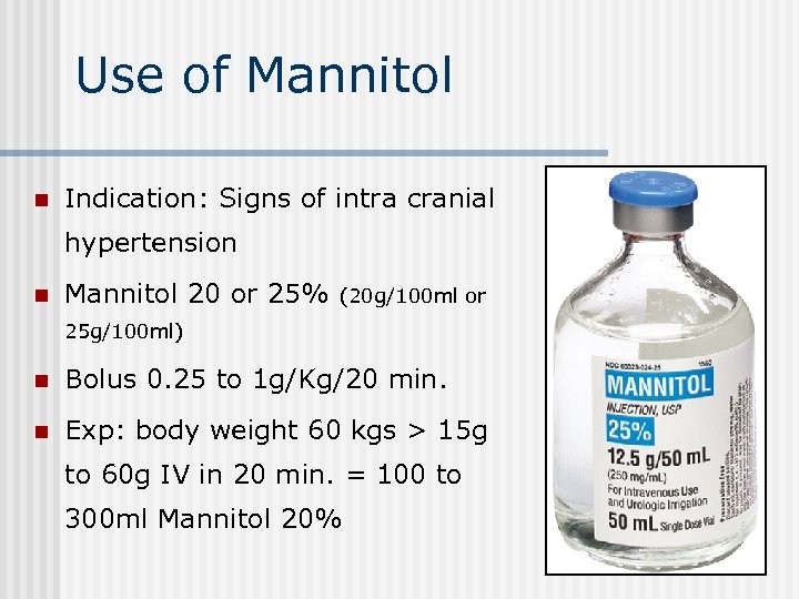 Use of Mannitol n Indication: Signs of intra cranial hypertension n Mannitol 20 or