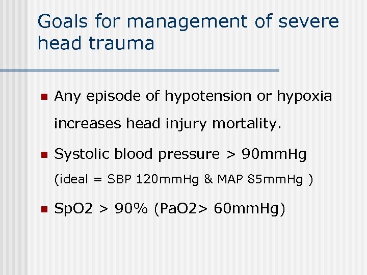 Goals for management of severe head trauma n Any episode of hypotension or hypoxia