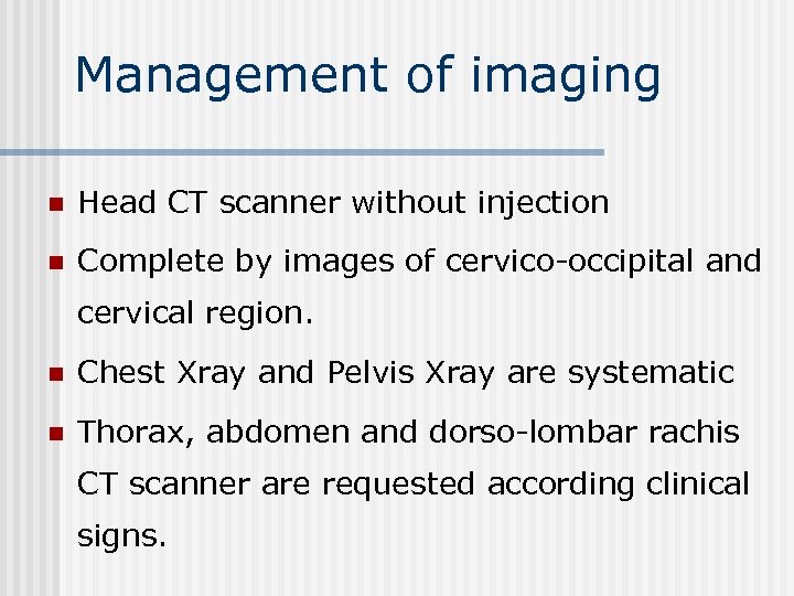 Management of imaging n Head CT scanner without injection n Complete by images of
