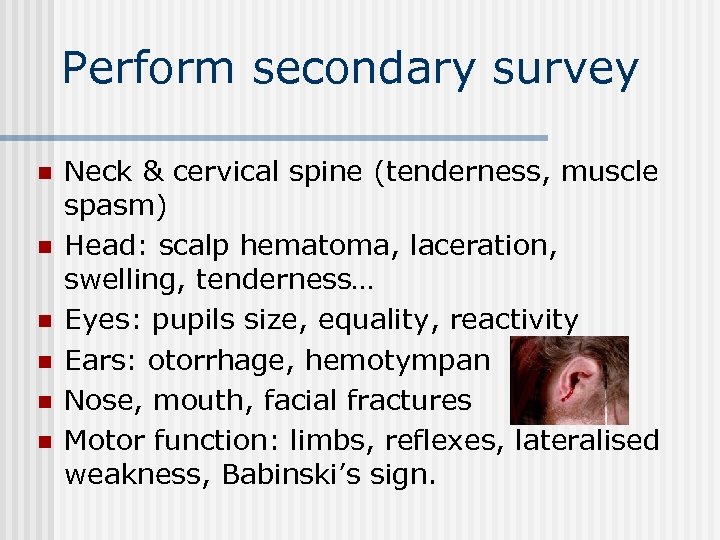 Perform secondary survey n n n Neck & cervical spine (tenderness, muscle spasm) Head: