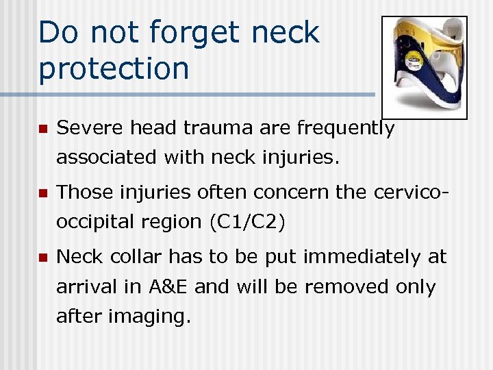 Do not forget neck protection n Severe head trauma are frequently associated with neck
