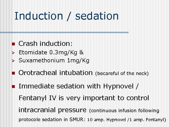 Induction / sedation n Crash induction: Ø Ø Etomidate 0. 3 mg/Kg & Suxamethonium