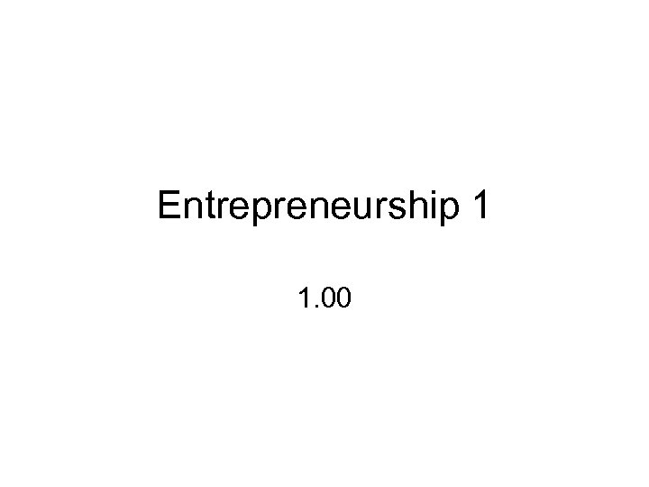 Entrepreneurship 1 1. 00 