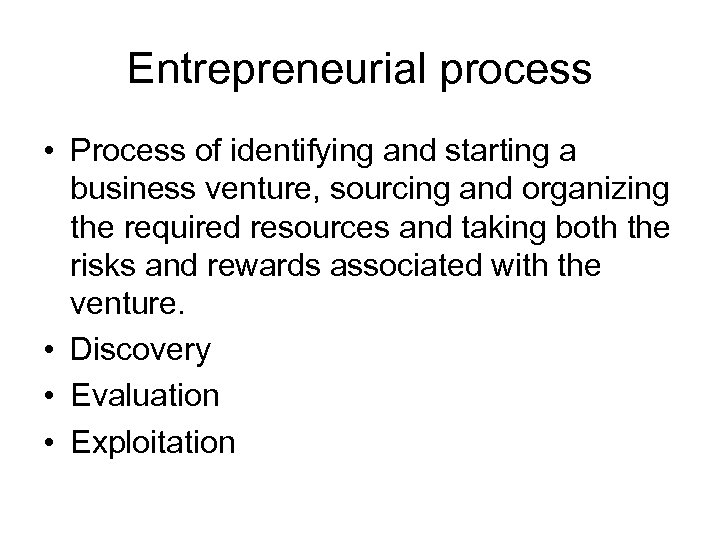 Entrepreneurial process • Process of identifying and starting a business venture, sourcing and organizing