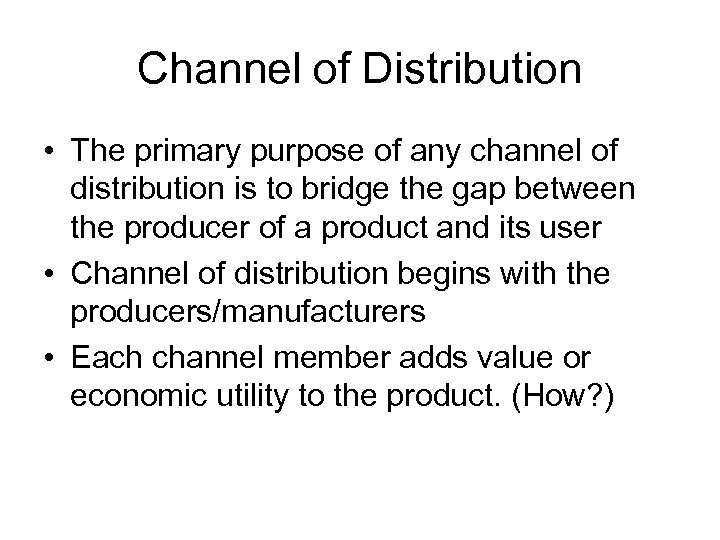 Channel of Distribution • The primary purpose of any channel of distribution is to