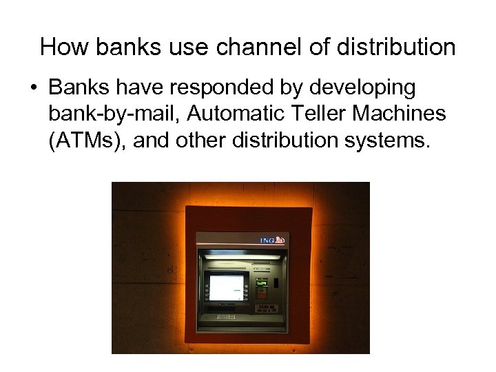 How banks use channel of distribution • Banks have responded by developing bank-by-mail, Automatic