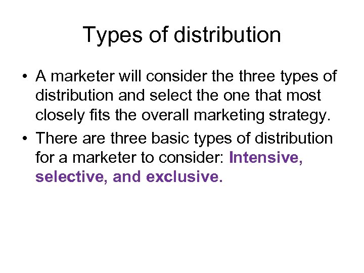 Types of distribution • A marketer will consider the three types of distribution and